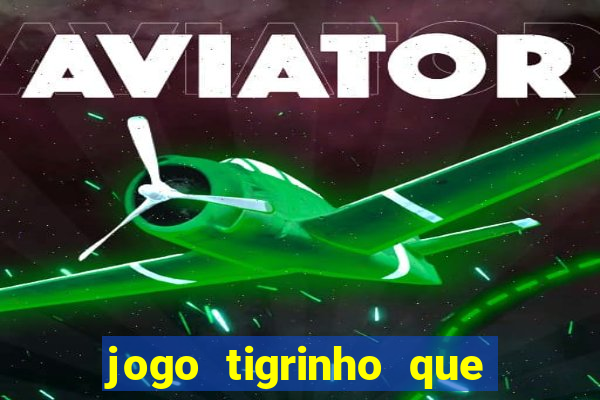 jogo tigrinho que da bonus no cadastro